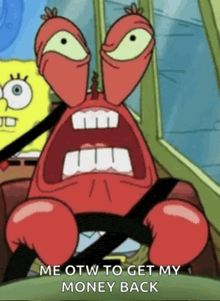 a cartoon crab is driving a car with spongebob behind him and says me otw to get my money back