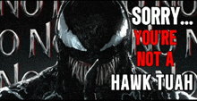 a poster for venom says sorry you 're not hawk tuah