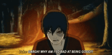 a cartoon character says " zuko gargh ! why am i so bad at being good "