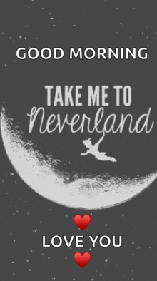 a black and white poster that says good morning take me to neverland love you