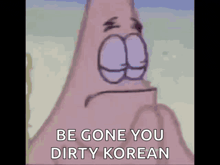 patrick star from spongebob squarepants is giving the middle finger and says be gone you dirty korean