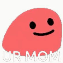 a red blob with a smiley face and the words `` ur mom '' .