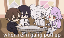 a group of anime characters sitting around a table with a caption that says when rei n gang pull up