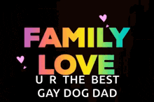 a sign that says family love u r the best gay dog dad