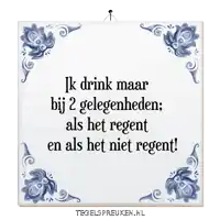 a blue and white tile that says ik drink maar bij 2 gelegenheden als het regent en als het niet regent