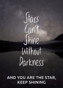 a poster that says stars can t shine without darkness and you are the star keep shining