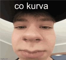 a close up of a man 's face with the words co kurva above his head