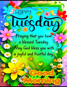 happy tuesday praying that you have a blessed tuesday may god bless you with a joyful and fruitful day good morning .