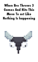 a pixel art of a bull with the words `` when bro throws 3 games and hits this move to act like nothing is happening ``