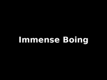 a black background with white text that says ' immense boing '