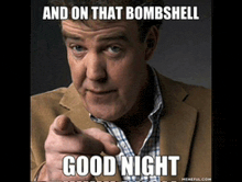 a meme of a man pointing with the words and on that bombshell good night below him