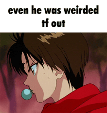 a man blowing a blue bubble with the words even he was weirded tf out above him