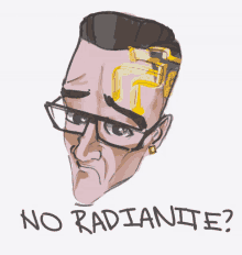 a drawing of a man with glasses and the words " no radiantite "