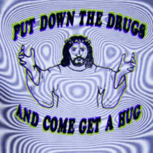 a picture of jesus with the words put down the drugs and come get a hug