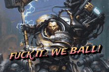 a painting of a man holding a hammer with the words " fuck it we ball ! " below him