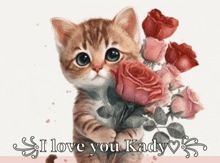 a kitten is holding a bouquet of roses with the words i love you kady written below it