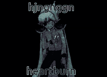 a black and white drawing of a person with the words hjingnggn heartburn on it