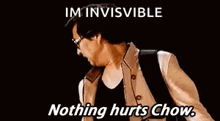 a man wearing sunglasses and a jacket is saying `` im invisible nothing hurts chow . ''