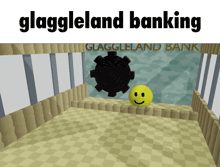 a smiley face is in a room with the words glaggleland banking on the top