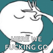 a drawing of a man covering his eyes with his hand and the words here we fucking go