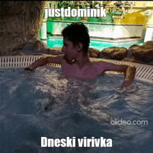 a picture of a man in a jacuzzi with the caption just dominik dneski virivka