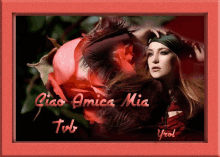 a picture of a woman with a red rose and the words ciao amica mia