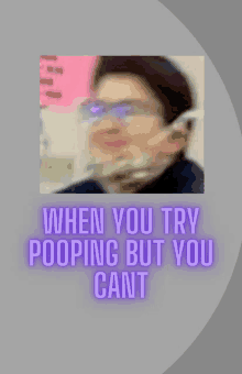 a blurry picture of a boy with glasses and the words when you try pooping but you cant