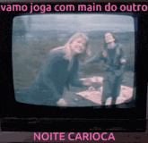 two women are dancing on a television screen with the words noite carioca above them