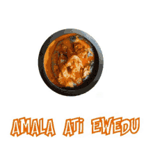 a bowl of food with the words amala ati ewedu written below it