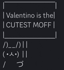 a black background with white text that reads " valentino is the cutest moff "