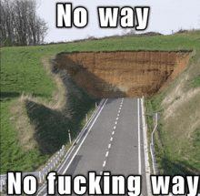 a picture of a road with the words no way and no fucking way below it