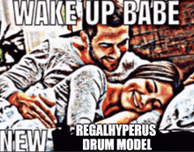 a man and a woman are laying on a bed with the words wake up babe regal hyperus drum model written on the bottom