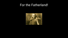 a black and white photo of a man with the words " for the fatherland " below him