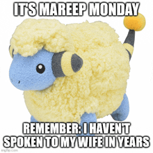 a stuffed animal that says it 's mareep monday remember i haven t spoken to my wife in years