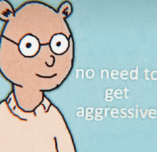 a cartoon bear with glasses and the words no need to get aggressive behind him