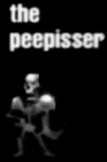 a black and white image of a skeleton with the words " the peepisser " in white letters