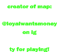 a poster that says " creator of map : @loyal wantsmoney on ig ty for playing "