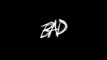 a black background with the word bad written in white on it .