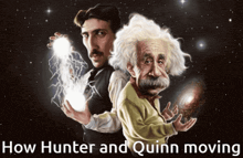 a cartoon of nikola tesla and albert einstein with the words how hunter and quinn moving above them