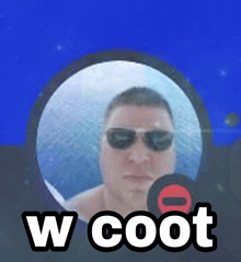 a picture of a man wearing sunglasses and the words w coot