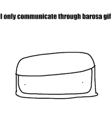 a black and white drawing of a box with the words i only communicate through barosa gif below it .