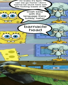 a cartoon of spongebob and squidward with speech bubbles that say barnacle head