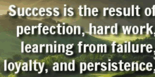 a quote that says success is the result of perfection , hard work , learning from failure , loyalty , and persistence .