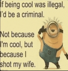 a picture of a minion with a caption that says if being cool was illegal i 'd be a criminal