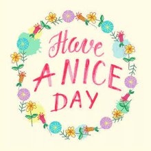 it is a greeting card that says `` have a nice day '' with a wreath of flowers .