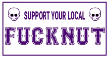 a purple sign that says support your local fuck nut