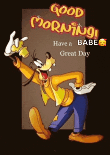 a picture of goofy with the words good morning have a babe great day