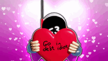 a cartoon character is holding a red heart with the words go in debt idiot written on it