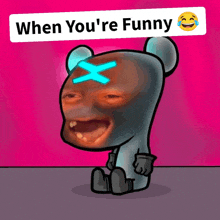 a cartoon bear with a blue x on his head and the words when you 're funny