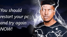 a man is surrounded by lightning with the words you should restart your pc and try again now .